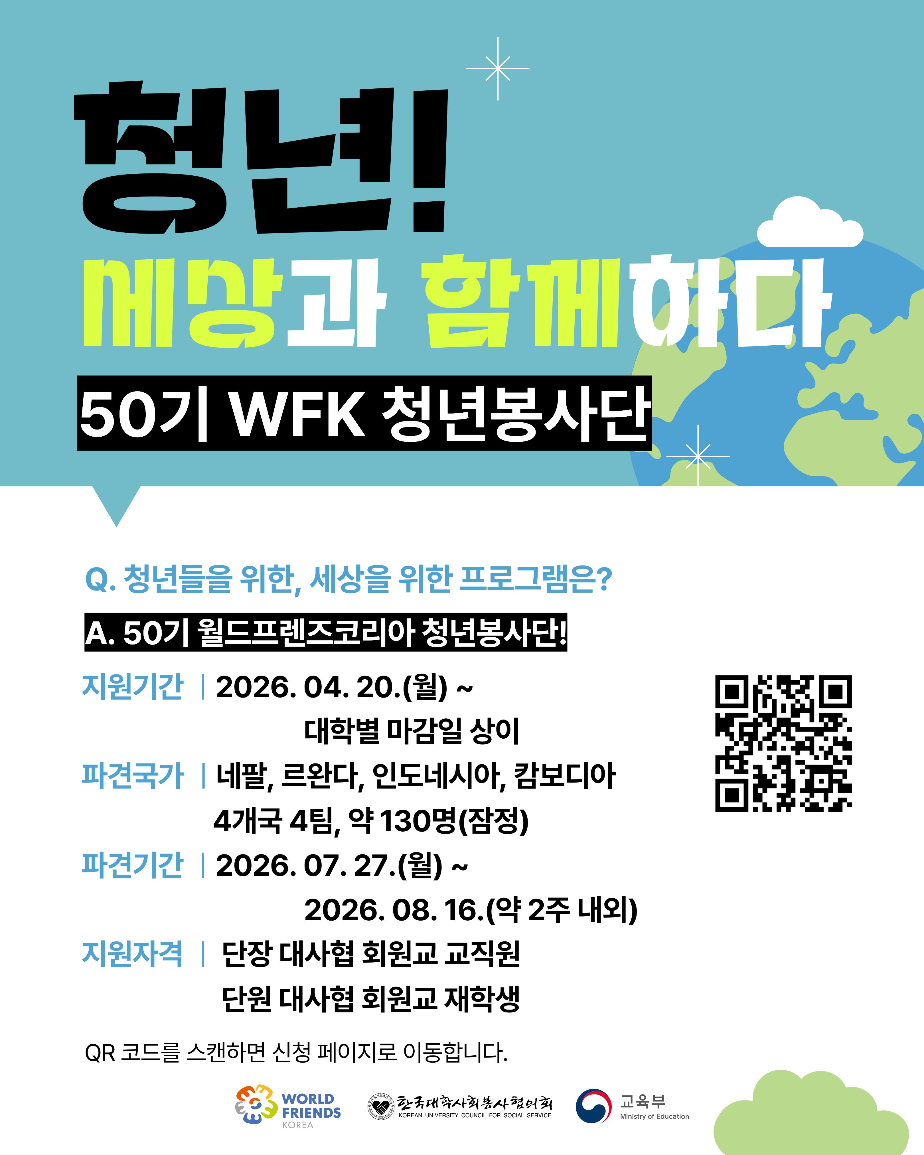 한국대학사회봉사협의회에서 50기 WFK 청년봉사단을 모집한다고 하니, 많은 관심 바랍니다.

 - 전북대학교 접수기간: ~ 2026. 5. 15.(금) 17:00( 접수기간 이후 접수자는 대학 추천서 발급 불가)
 - 활동기간: 2026. 7. 26.(일) ~ 8. 16.(금) 중 14일 내외
 - 접수방법 등 자세한 사항은 붙임파일을 참고하시기 바랍니다.