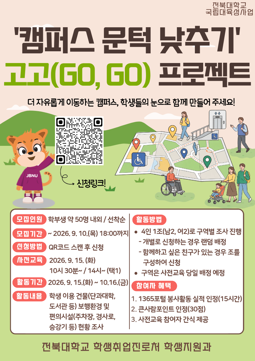 □ 참여자 모집
  - 기간: ~ 2026. 9. 10.(목) / 선착순 모집
  - 대상: 프로그램 참여를 희망하는 학부생
  - 모집 인원: 약 50명 내외
  - 신청방법: 온라인 구글폼 https://forms.gle/HJueKeejxn1swY126 제출


□ 사전교육
  - 일시: 2026. 9. 15.(화) 10:30 ~ / 14:00 ~ (택1)
  - 장소: 진수당 1층 배리어프리 에듀존 / 장소 변경 시 추후 공지
   ** 사전교육 미참석자는 프로그램 참여가 불가능한 점 참고 바랍니다.

□ 프로그램 운영


  - 활동기간: 2026. 9. 15.(화) ~ 10. 16.(금)
  - 활동내용: 학생이용 건물(단과대학, 도서관 등) 보행환경 및 편의시설(주차장, 경사로, 승강기 등) 현황 조사 
  - 활동방법: 4인 1조(남2, 여2)로 구역별 조사 진행 후 안내되는 링크로 활동 현황 제출 
  - 참여자 혜택: 1365포털 봉사활동 실적 인정 / 큰사람포인트 30점 인정 / 사전교육 참여자 간식 제공
  - 문의사항: 전북대학교 학생지원과(063-270-2125) 

